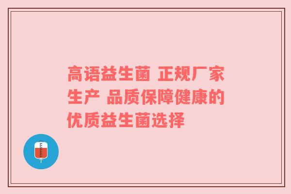 高语益生菌 正规厂家生产 品质保障健康的优质益生菌选择