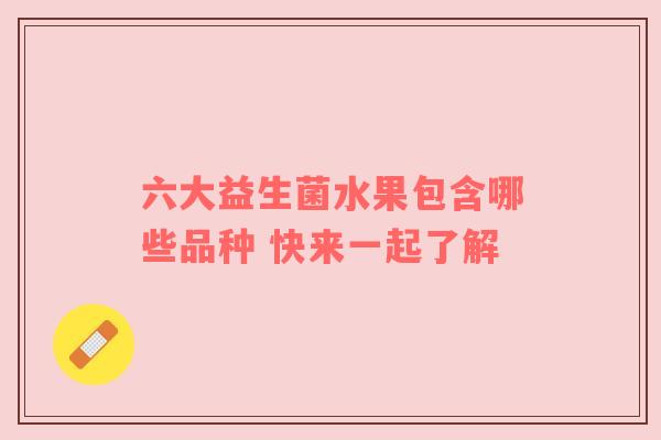六大益生菌水果包含哪些品种 快来一起了解