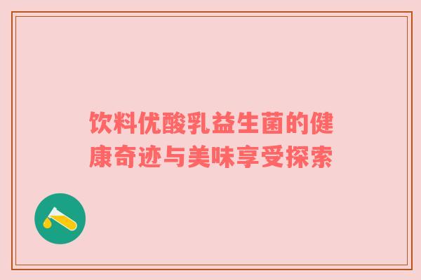 饮料优酸乳益生菌的健康奇迹与美味享受探索