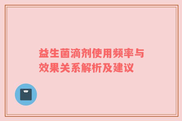 益生菌滴剂使用频率与效果关系解析及建议