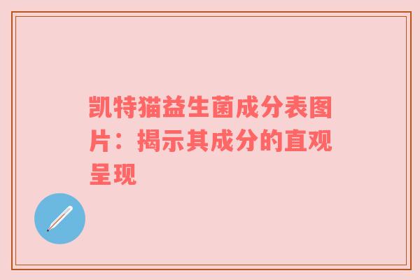 凯特猫益生菌成分表图片：揭示其成分的直观呈现