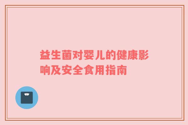 益生菌对婴儿的健康影响及安全食用指南