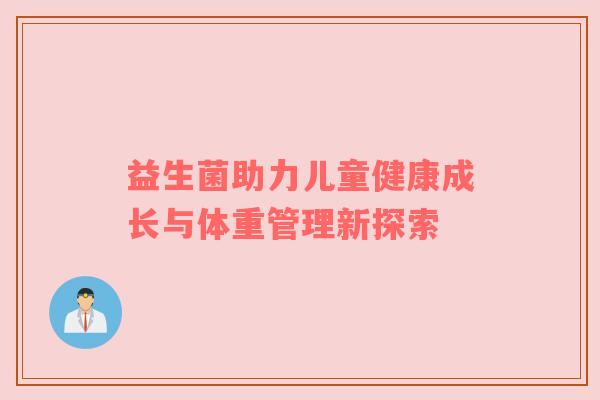 益生菌助力儿童健康成长与体重管理新探索