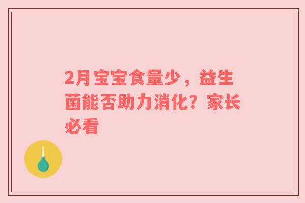 2月宝宝食量少，益生菌能否助力消化？家长必看