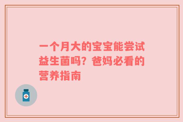 一个月大的宝宝能尝试益生菌吗？爸妈必看的营养指南