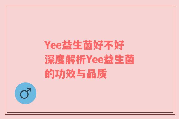 Yee益生菌好不好 深度解析Yee益生菌的功效与品质