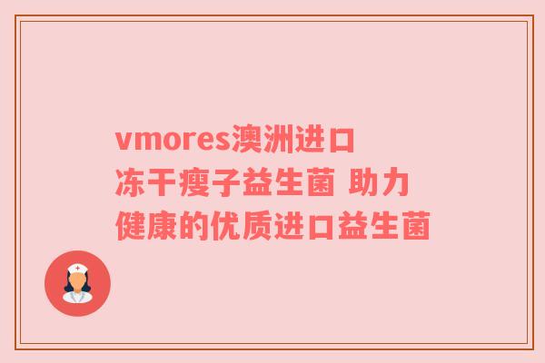 vmores澳洲进口冻干瘦子益生菌 助力健康的优质进口益生菌