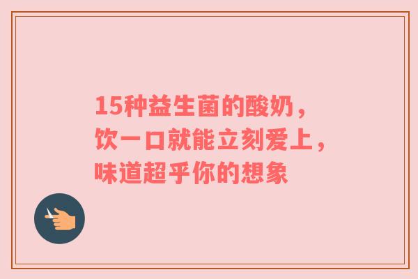 15种益生菌的酸奶，饮一口就能立刻爱上，味道超乎你的想象