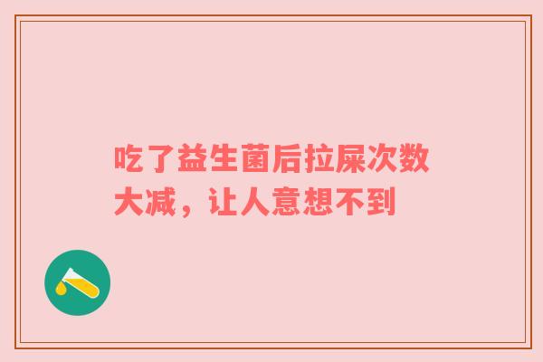 吃了益生菌后拉屎次数大减，让人意想不到