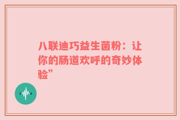 八联迪巧益生菌粉：让你的肠道欢呼的奇妙体验”