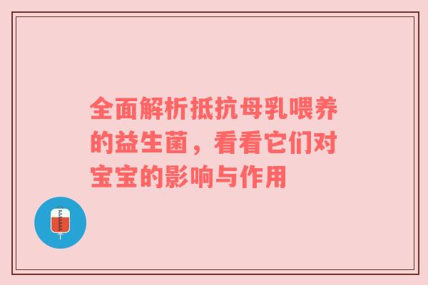 全面解析抵抗母乳喂养的益生菌，看看它们对宝宝的影响与作用