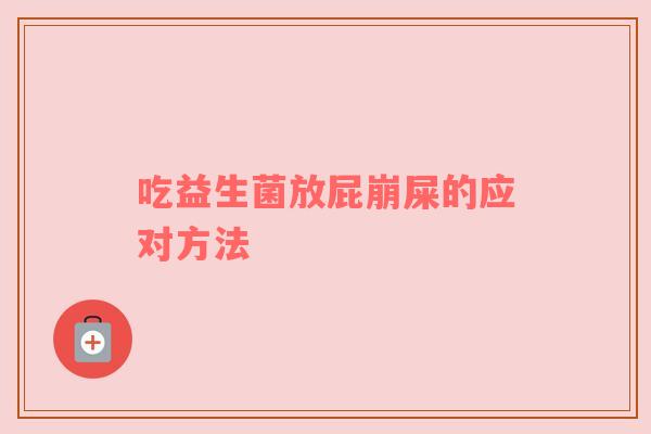 吃益生菌放屁崩屎的应对方法