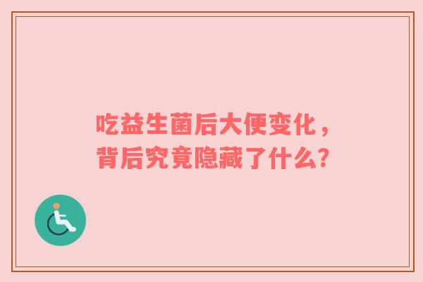 吃益生菌后大便变化，背后究竟隐藏了什么？