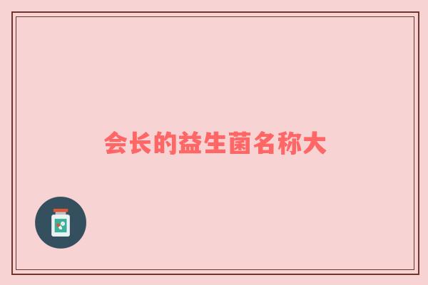 会长的益生菌名称大
