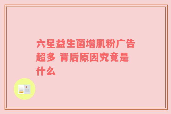 六星益生菌增肌粉广告超多 背后原因究竟是什么