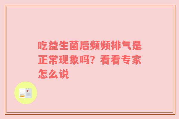 吃益生菌后频频排气是正常现象吗？看看专家怎么说