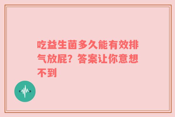 吃益生菌多久能有效排气放屁？答案让你意想不到