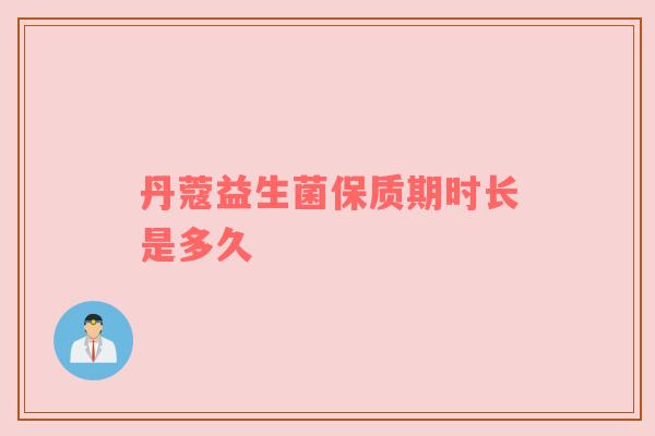 丹蔻益生菌保质期时长是多久