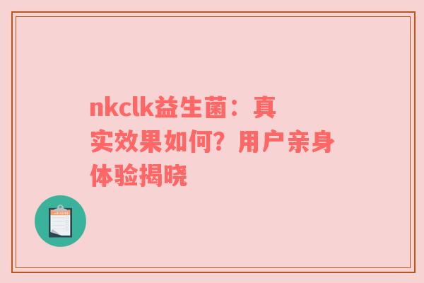 nkclk益生菌：真实效果如何？用户亲身体验揭晓