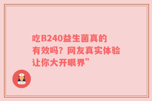 吃B240益生菌真的有效吗？网友真实体验让你大开眼界”