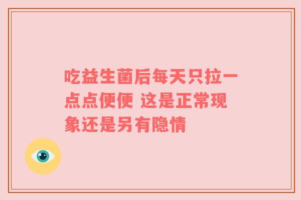 吃益生菌后每天只拉一点点便便 这是正常现象还是另有隐情