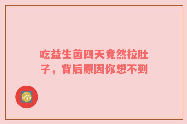 吃益生菌四天竟然拉肚子，背后原因你想不到