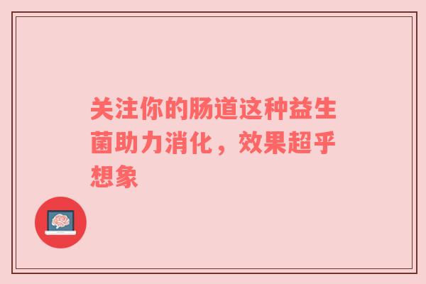 关注你的肠道这种益生菌助力消化，效果超乎想象