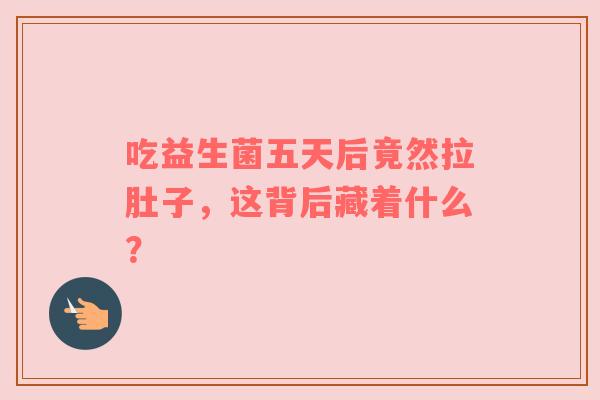 吃益生菌五天后竟然拉肚子，这背后藏着什么？