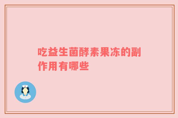 吃益生菌酵素果冻的副作用有哪些