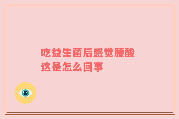 吃益生菌后感觉腰酸 这是怎么回事