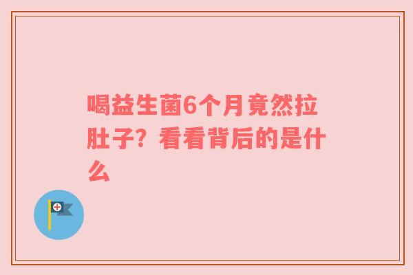 喝益生菌6个月竟然拉肚子？看看背后的是什么