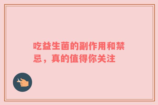 吃益生菌的副作用和禁忌，真的值得你关注