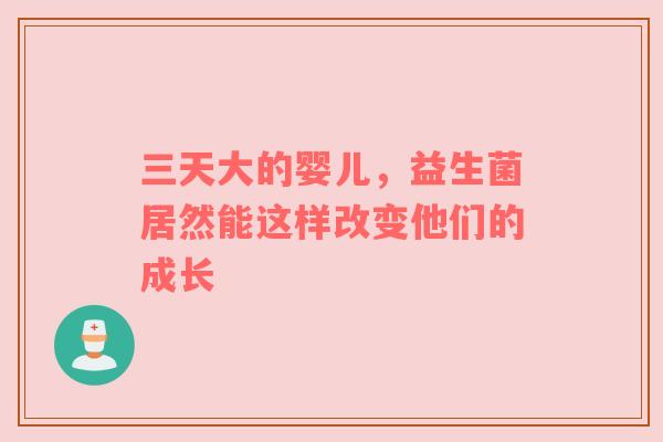 三天大的婴儿，益生菌居然能这样改变他们的成长