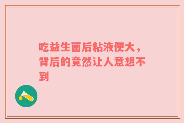 吃益生菌后粘液便大，背后的竟然让人意想不到