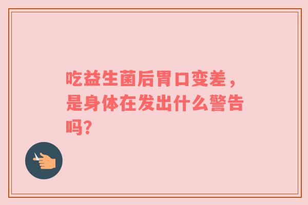 吃益生菌后胃口变差，是身体在发出什么警告吗？