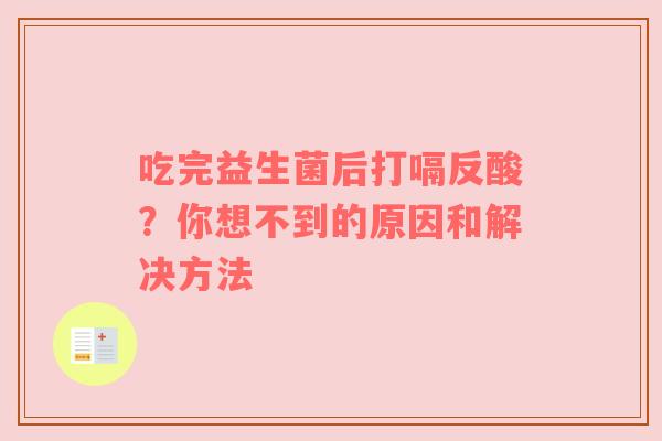 吃完益生菌后打嗝反酸？你想不到的原因和解决方法