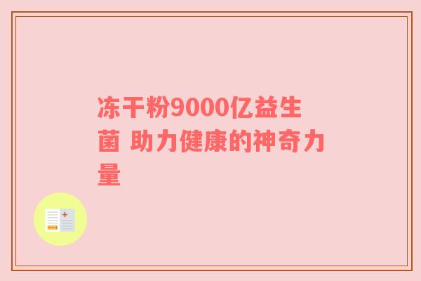 冻干粉9000亿益生菌 助力健康的神奇力量