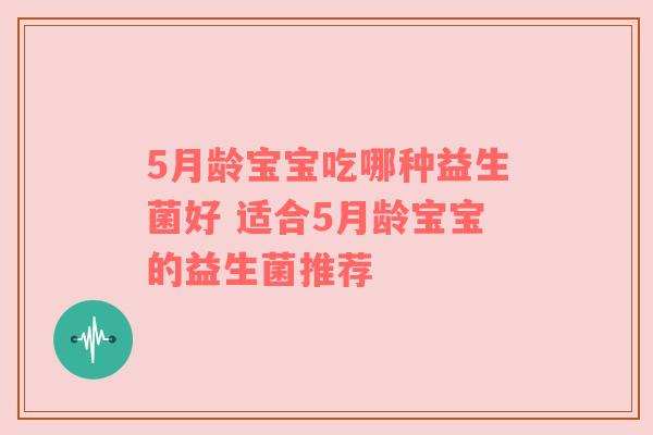 5月龄宝宝吃哪种益生菌好 适合5月龄宝宝的益生菌推荐