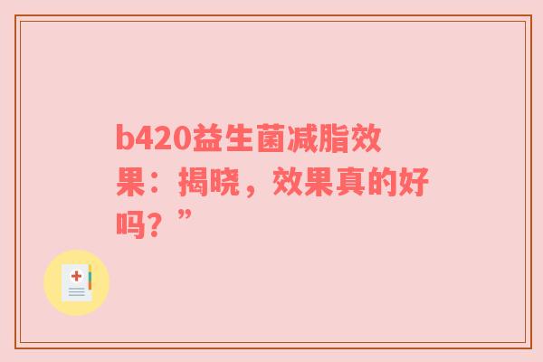 b420益生菌减脂效果：揭晓，效果真的好吗？”