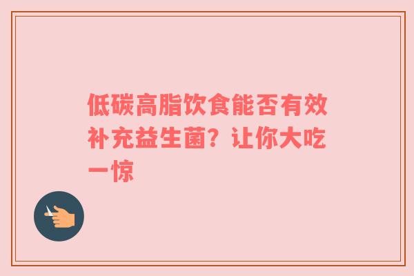 低碳高脂饮食能否有效补充益生菌？让你大吃一惊