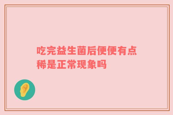 吃完益生菌后便便有点稀是正常现象吗