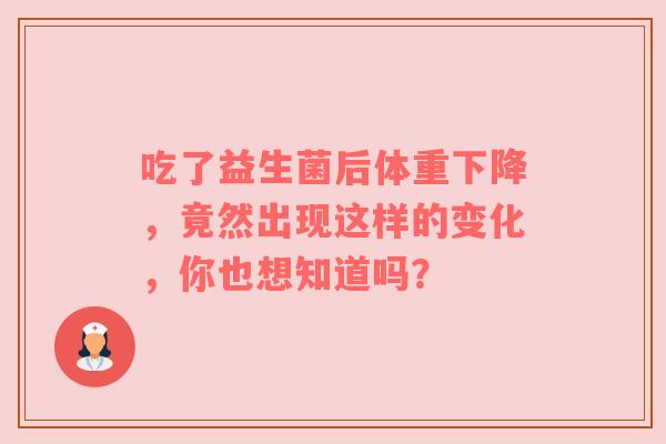 吃了益生菌后体重下降，竟然出现这样的变化，你也想知道吗？