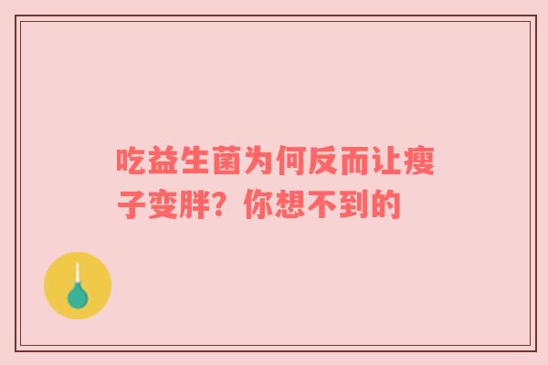 吃益生菌为何反而让瘦子变胖？你想不到的