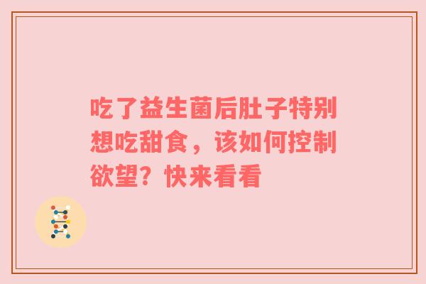 吃了益生菌后肚子特别想吃甜食，该如何控制欲望？快来看看