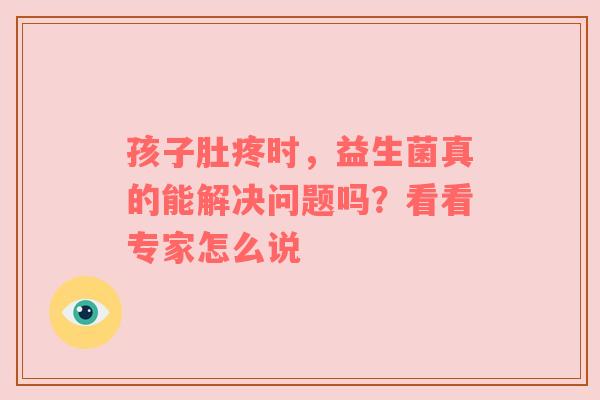 孩子肚疼时，益生菌真的能解决问题吗？看看专家怎么说