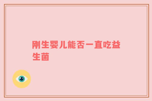 刚生婴儿能否一直吃益生菌