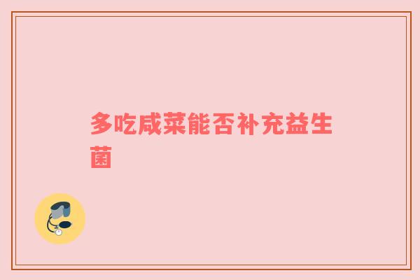 多吃咸菜能否补充益生菌