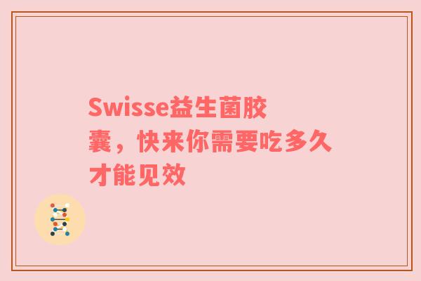 Swisse益生菌胶囊，快来你需要吃多久才能见效