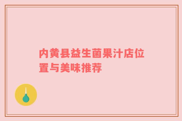内黄县益生菌果汁店位置与美味推荐