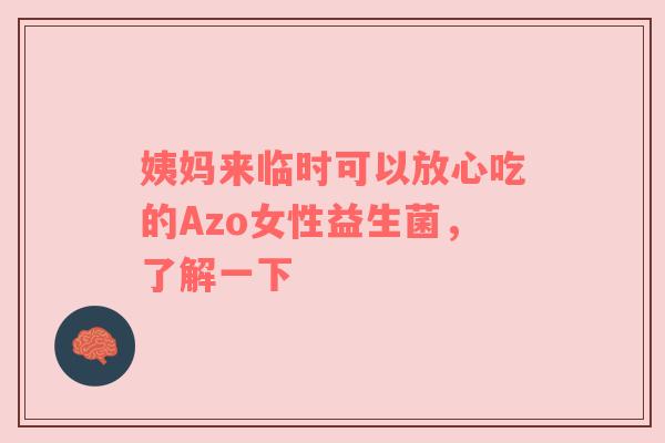 姨妈来临时可以放心吃的Azo女性益生菌，了解一下